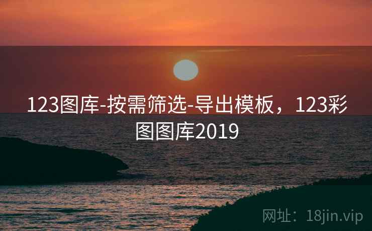 123图库-按需筛选-导出模板，123彩图图库2019  第1张